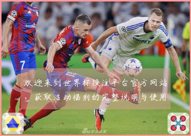 欢迎来到世界杯投注平台官方网站，获取活动福利的完整说明与使用指南