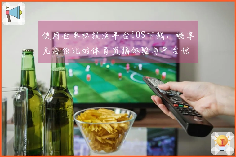 使用世界杯投注平台iOS下载，畅享无与伦比的体育直播体验与平台优势
